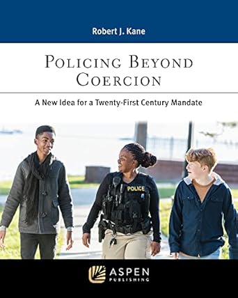 policing beyond coercion a new idea for a twenty first century mandate 1st edition robert j kane phd