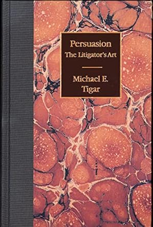 persuasion the litigators art 1st edition michael e tigar 1570736375, 978-1570736377