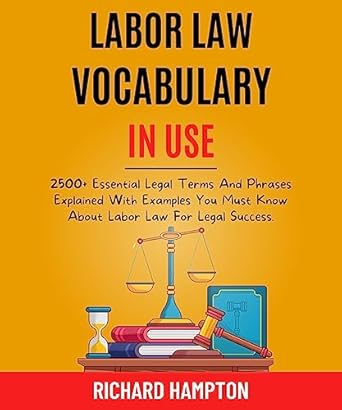 labor law vocabulary in use 2500+ essential legal terms and phrases explained with examples you must know