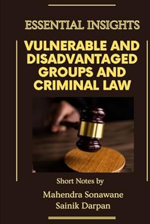 vulnerable and disadvantaged groups and criminal law essential insights a comprehensive guide and notes for