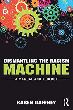 dismantling the racism machine 1st edition karen gaffney 1138037222, 978-1138037229