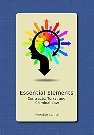 essential elements contracts torts and criminal law 1st edition meredith muller 1531013767, 978-1531013769