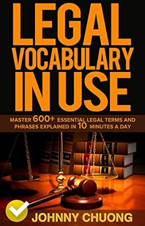 legal vocabulary in use master 600+ essential legal terms and phrases explained in 10 minutes a day 1st