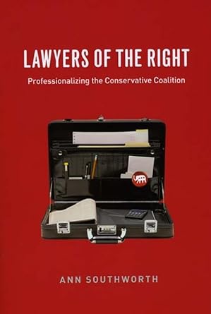 lawyers of the right professionalizing the conservative coalition 1st edition ann southworth 0226768341,