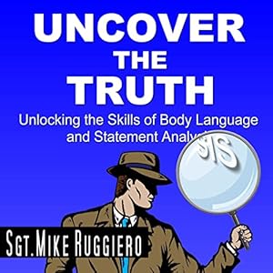 uncover the truth unlocking the skills of body language and statement analysis 1st edition mike ruggiero