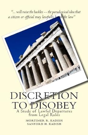 discretion to disobey a study of lawful departures from legal rules 1st edition mortimer r kadish ,sanford h