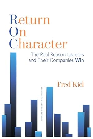 return on character the real reason leaders and their companies win 1st edition fred kiel 1625271301,>