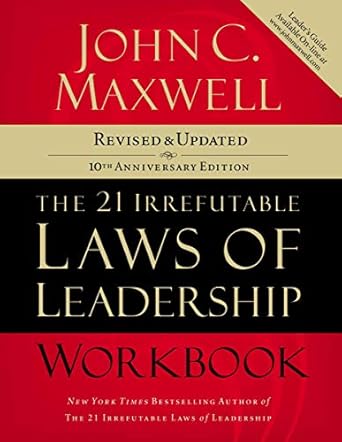 john c maxwell the 21 irrefutable laws of leadership workbook follow them and people will follow you 1st
