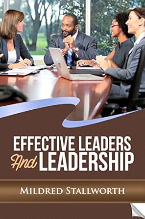 effective leaders and leadership 1st edition mildred stallworth b0719kyq8h