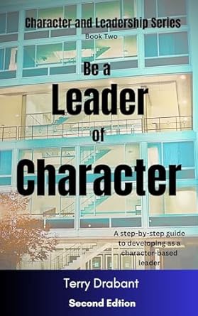 be a leader of character a step by step guide to developing ass a character based leader 1st edition terry