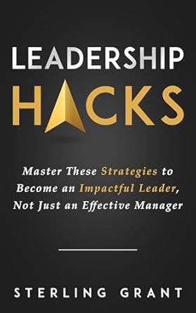 leadership hacks master these strategies to become an impactful leader not just an effective manager 1st