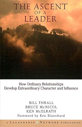the ascent of a leader how ordinary relationships develop extraordinary character 1st edition bruce mcnicol