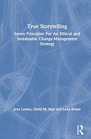 true storytelling seven principles for an ethical and sustainable change management strategy 1st edition jens
