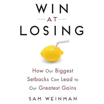 win at losing lib/e how our biggest setbacks can lead to our greatest gains 1st edition sam weinman ,tim