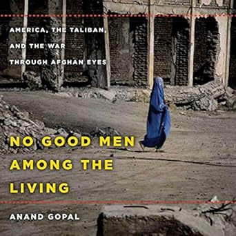 no good men among the living america the taliban and the war through afghan eyes american empire p 1st
