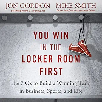 you win in the locker room first the 7 cs to build a winning team in business sports and life 1st edition jon