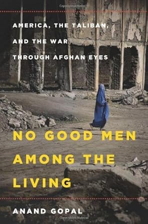 no good men among the living by anand gopal 1st edition anand gopal b01nao98qd