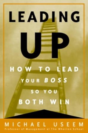 leading up managing your boss so you both win 1st edition michael useem b000fbjeoc