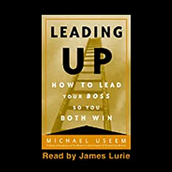 leading up how to lead your boss so you both win 1st edition michael useem ,james lurie ,random house audio