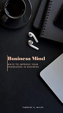 business mind ways to improve your knowledge in business 1st edition timothy s myles b0btjtkxlm
