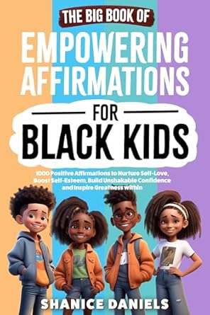 the big book of empowering affirmations for black kids 1000 positive affirmations to nurture self love boost