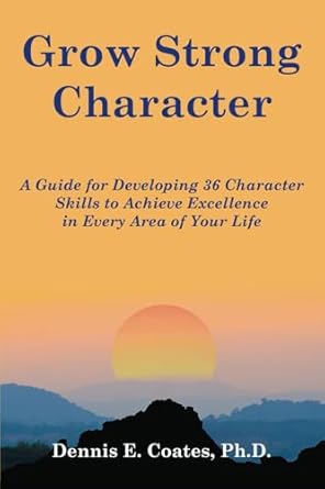 grow strong character a guide for developing 36 character skills to achieve excellence in every area of your