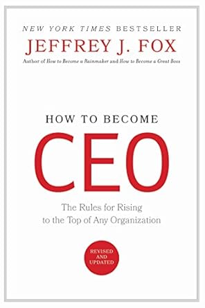 how to become ceo the rules for rising to the top of any organization 1st edition jeffrey j fox b0069yn580