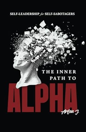 the inner path to alpha self leadership for self sabotagers 1st edition arlen j b0dgylg34p, 979-8990985001