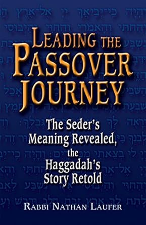 leading the passover journey the seders meaning revealed the haggadahs story retold 1st edition rabbi nathan