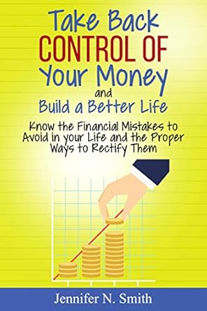 take back control of your money and build a better life know the financial mistakes to avoid in your life and