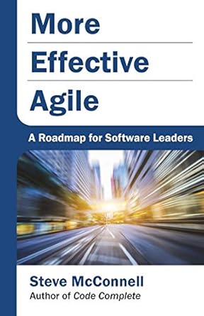 more effective agile a roadmap for software leaders 1st edition steve mcconnell 1733518215, 978-1733518215
