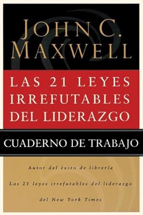 las 21 leyes irrefutables de liderazgo / the 21 irrefutable laws of leadership cuaderno de trabajo 1st