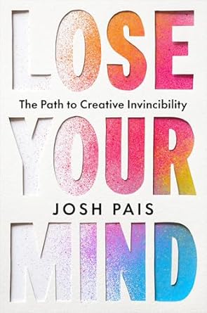 lose your mind the path to creative invincibility 1st edition josh pais 1401997201, 978-1401997205