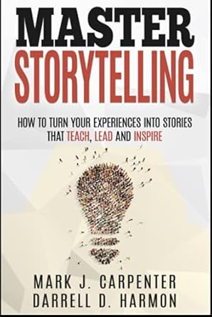 master storytelling how to turn your experiences into stories that teach lead and inspire 1st edition mark j