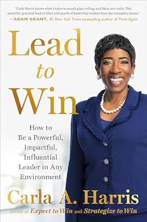 lead to win how to be a powerful impactful influential leader in any environment 1st edition carla a harris