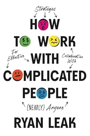 how to work with complicated people strategies for effective collaboration with anyone 1st edition ryan leak