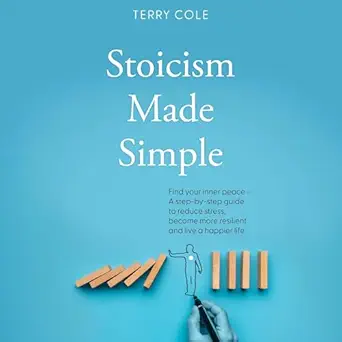 stoicism made simple find your inner peace a step by step guide to reduce stress become more resilient and