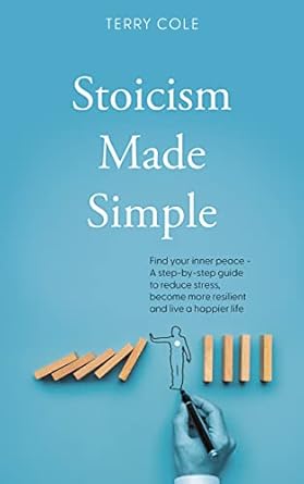 stoicism made simple find your inner peace a step by step guide to reduce stress become more resilient and