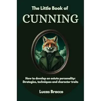 the little book of cunning how to develop an astute personality strategies techniques and character traits