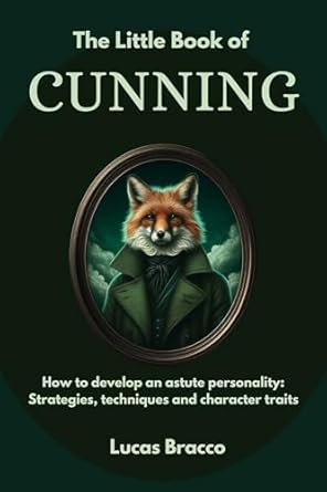 the little book of cunning how to develop an astute personality strategies techniques and character traits
