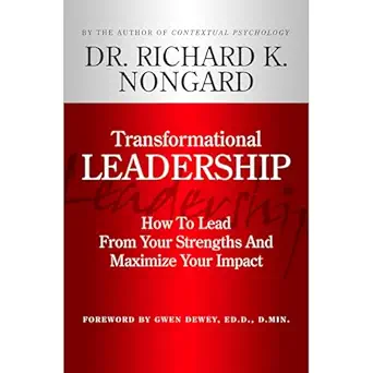 transformational leadership how to lead from your strengths and maximize your impact 1st edition richard