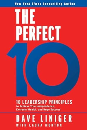 the perfect 10 10 leadership principles to achieve true independence extreme wealth and huge success 1st