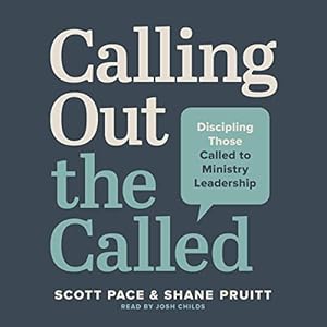 calling out the called discipling those called to ministry leadership 1st edition scott pace ,shane pruitt