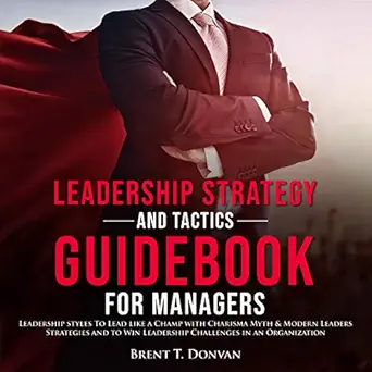 leadership strategy and tactics guidebook for managers leadership styles to lead like a champ with charisma