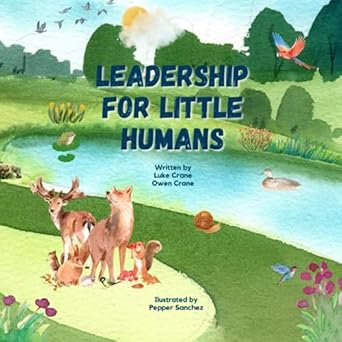 leadership for little humans 1st edition luke crane ,owen crane ,pepper sanchez b0c7szjxrs, 979-8397391443