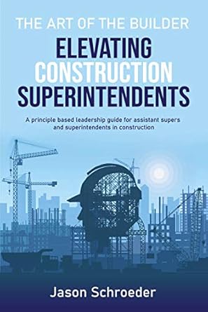 elevating construction superintendents a principle based leadership guide for assistant supers and