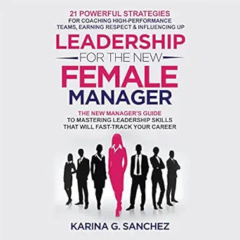 leadership for the new female manager the new managers guide to mastering leadership skills 21 powerful