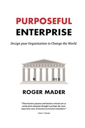 purposeful enterprise design your organization to change the world 1st edition roger mader b0c1jjrfpq,