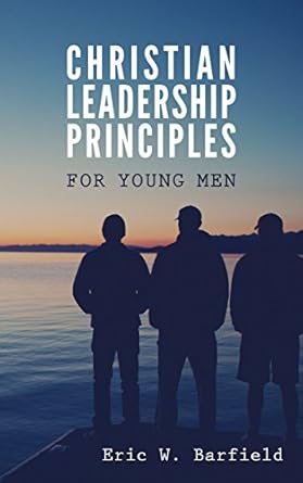 christian leadership principles for young men 1st edition eric barfield b01hsvrl5a