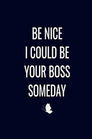 be nice i could be your boss some day great gift idea with funny lined notebook for